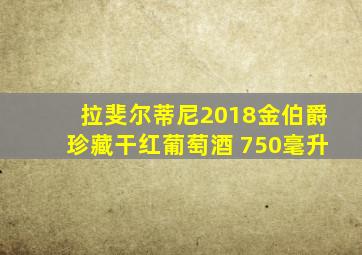 拉斐尔蒂尼2018金伯爵珍藏干红葡萄酒 750毫升